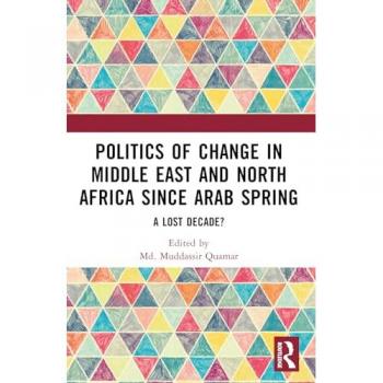 Politics of Change in Middle East and North Africa since Arab Spring: A Lost Decade?