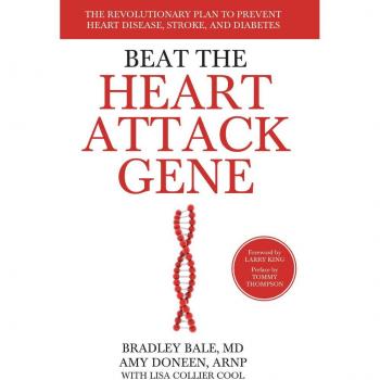 Beat the Heart Attack Gene : The Revolutionary Plan to Prevent Heart Disease, Stroke, and Diabetes, by Bradley Bale