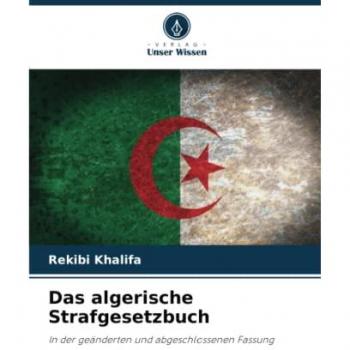 Das algerische Strafgesetzbuch: In der geänderten und abgeschlossenen Fassung