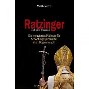 Matthew Fox Ratzinger Und Sein Kreuzzug: Ein Engagiertes Plädoyer Für Schöpfungsspiritualität Statt Dogmenmacht