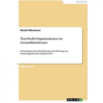 Non-Profit-Organisationen im Gesundheitswesen: Entwicklung einer Klassifizierung und Ableitung von marketingpolitischen Implikationen