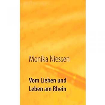 Vom Lieben und Leben am Rhein: Kurzgeschichten über die vielen Formen der Liebe und des Lebens