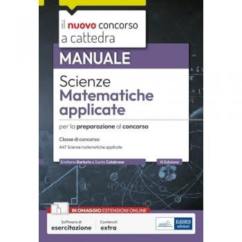 Manuale di Scienze Matematiche Applicate per la Classe A47 con Software di Simulazione e Preparazione alle Prove Scritte e Orali