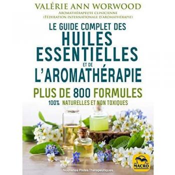 Le guide complet des huiles essentielles et de l'aromathérapie