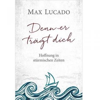 Max Lucado Denn Er Trägt Dich: Hoffnung In Stürmischen Zeiten.