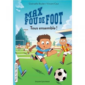 Max fou de foot Tome 2 : Tous ensemble !