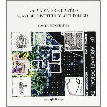 L'alma Mater e l'antico. Scavi dell'Istituto di archeologia. Mostra fotografica