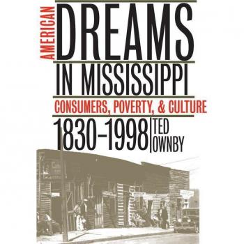 Chapel Hill American Dreams in Mississippi : Consumers, Poverty, and Culture, 1830-1998