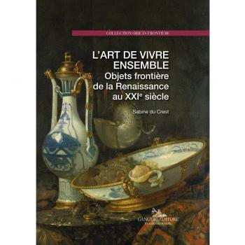 L' art de vivre ensemble. Objets frontière de la Renaissance au XXIe siècle. Ediz. a colori