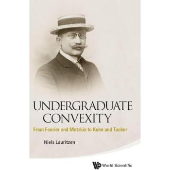 Lauritzen, Niels: Undergraduate Convexity: From Fourier and Motzkin to Kuhn and Tucker
