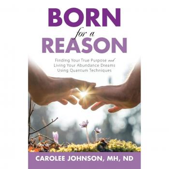 Born for a Reason: Finding Your True Purpose and Living Your Abundance Dreams Using Quantum Techniques