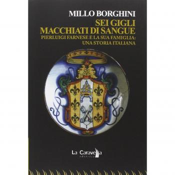 Sei gigli macchiati di sangue. Pierluigi Farnese e la sua famiglia. Una storia italiana