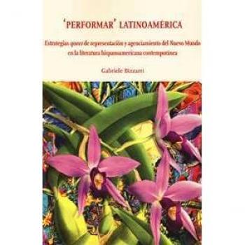 «Performar» latinoamérica. Estrategias queer de representación y agenciamiento del Nuevo Mundo en la literatura hispanoamericana contemporánea Gabriele Bizzarri