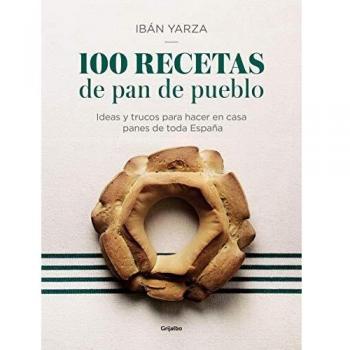 Yarza Ibán 100 Recetas De Pan De Pueblo: Ideas Y Trucos Para Hacer En Casa Panes De Toda España / 100 Recipes For Town Bread: Ideas And Tricks To Make Bread From (Cocina De Autor)