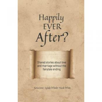 Happily Ever After?: Shared stories about love and marriage without the fairytale ending