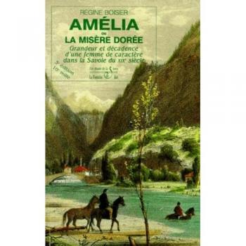 Amélia ou la misère dorée : Grandeur et décadence d'une femme de caractère dans la Savoie du XIXe siècle