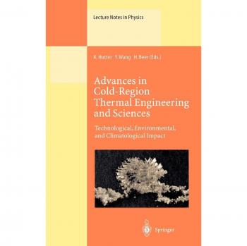 Advances in Cold-Region Thermal Engineering and Sciences: Technological, Environmental, and Climatological Impact Proceedings of the 6th International ...