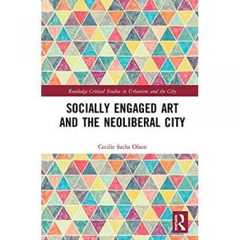 Socially Engaged Art and the Neoliberal City (Routledge Critical Studies in Urbanism and the City)