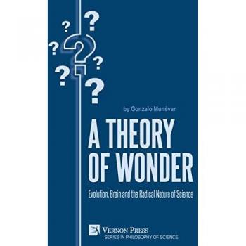 A Theory of Wonder: Evolution, Brain and the Radical Nature of Science (Philosophy of Science)