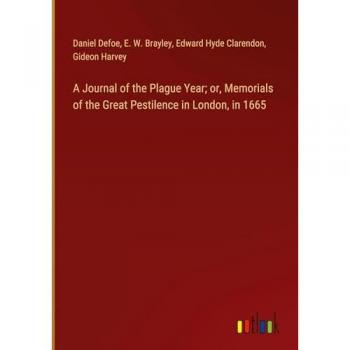 A Journal of the Plague Year; or, Memorials of the Great Pestilence in London, in 1665