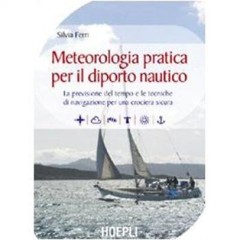 Meteorologia pratica per il diporto nautico. La previsione del tempo e le tecniche di navigazione per una crociera sicura