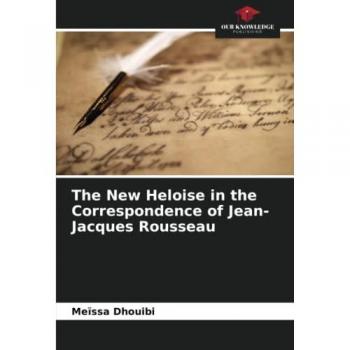 Dhouibi, Meïssa: The New Heloise in the Correspondence of Jean-Jacques Rousseau