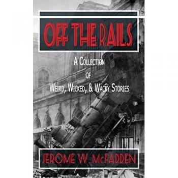 Off the Rails: A Collection of Weird, Wicked, and Wacky Stories