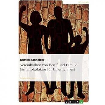 Vereinbarkeit von Beruf und Familie. Ein Erfolgsfaktor für Unternehmen?