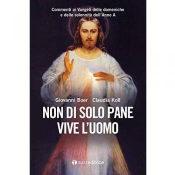 Non di solo pane vive l'uomo. Commenti ai Vangeli delle domeniche e delle solennità dell'Anno A