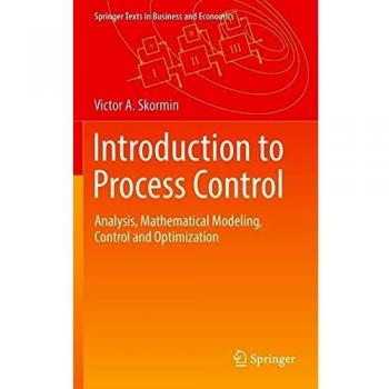 Introduction to Process Control: Analysis, Mathematical Modeling, Control and Optimization