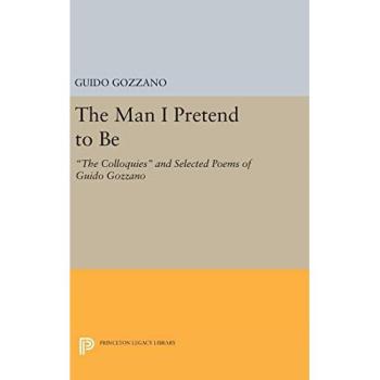 The Man I Pretend to Be: The Colloquies and Selected Poems of Guido Gozzano