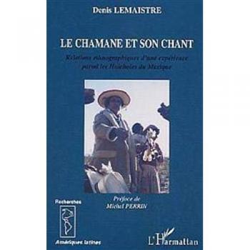 Le chamane et son chant: Relations ethnographiques d'une expérience parmi les Huicholes du Mexique (Recherches et documents Amériques latines)