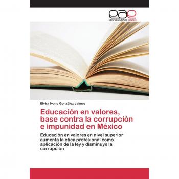 Educación en valores, base contra la corrupción e impunidad en México: Educación en valores en nivel superior aumenta la ética profesional como aplicación de la ley y disminuye la corrupción