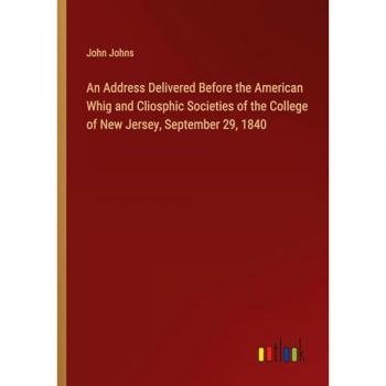 An Address Delivered Before the American Whig and Cliosphic Societies of the College of New Jersey, September 29, 1840