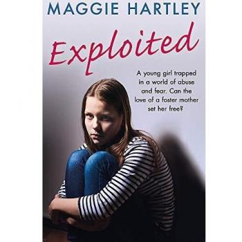 Exploited: The Heartbreaking True Story Of A Teenage Girl Trapped In A World Of Abuse And Violence: A Teenager Trapped In A World Of Abuse And ... Free? (A Maggie Hartley Foster Carer Story)