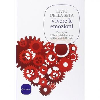 Vivere le emozioni. Per capire i disturbi dell'umore e liberarsi dall'ansia