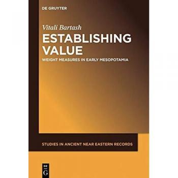 Establishing Value: Weight Measures in Early Mesopotamia (Studies in Ancient Near Eastern Records (SANER), Band 23)