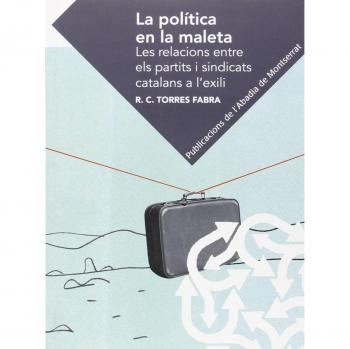 La política en la maleta: Les relacions entre els partits i sindicats catalans a l'exili (Tapa blanda con solapas).