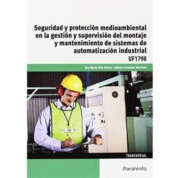 Seguridad y protección medioambiental en la gestión y supervisión del montaje y mantenimiento de sistemas de automatización indust (Tapa blanda).