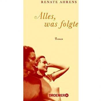 Renate Ahrens Alles, Was Folgte: Roman