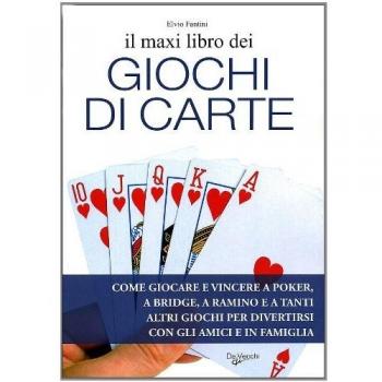 Il maxi libro dei giochi di carte. Come giocare e vincere a poker, a bridge, a ramino e a tanti altri giochi per divertirsi con gli amici e in famiglia