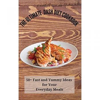 The Ultimate Dash Diet Cookbook: 50+ Fast and Yummy Ideas for Your Everyday Meals
