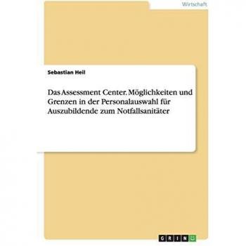 Das Assessment Center. Möglichkeiten und Grenzen in der Personalauswahl für Auszubildende zum Notfallsanitäter