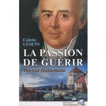 Colette Lesens La Passion De Guérir Docteur Hahnemann : Tome 1