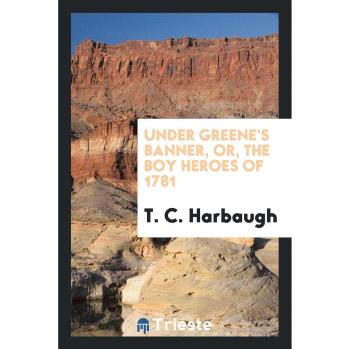 Under Greene's banner, or, The boy heroes of 1781