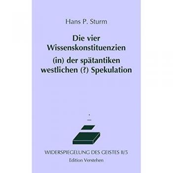 Die vier Wissenskonstituenzien (in) der spätantiken westlichen (?) Spekulation oder Philosophie im Dunstkreis des Orients (Widerspiegelung des Geistes)