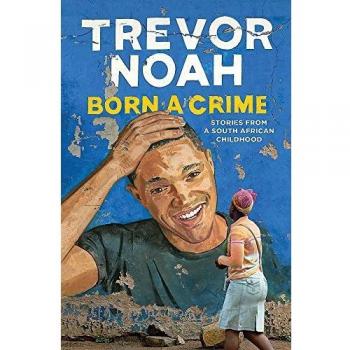 Born A Crime: Stories from a South African Childhood by Noah, Trevor Book The