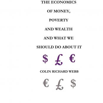 Webb, Colin Richard: The Economics of Money, Poverty and Wealth and What We Should Do about It