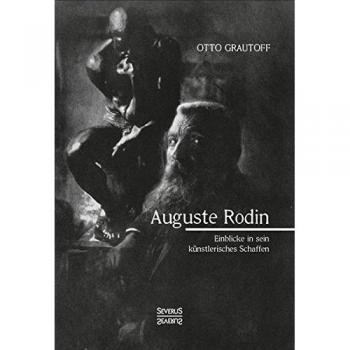 Auguste Rodin: Einblick in sein künstlerisches Schaffen