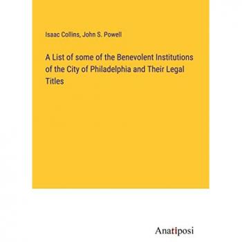 A List of some of the Benevolent Institutions of the City of Philadelphia and Their Legal Titles